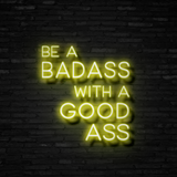 Be A Badass With A Good Ass - Neon Sign